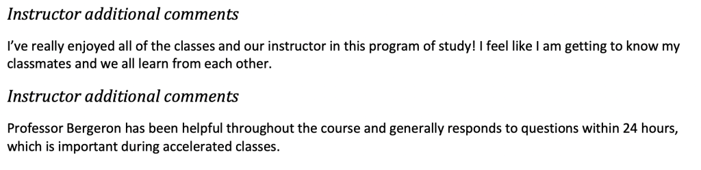 I've really enjoyed all of the classes and our instructor in this program of study! I feel like I am getting to know my classmates and we all learn from each other.

Professor Bergeron has been helpful throughout the course and generally responds to questions within 24 hours, which is important during accelerated classes.